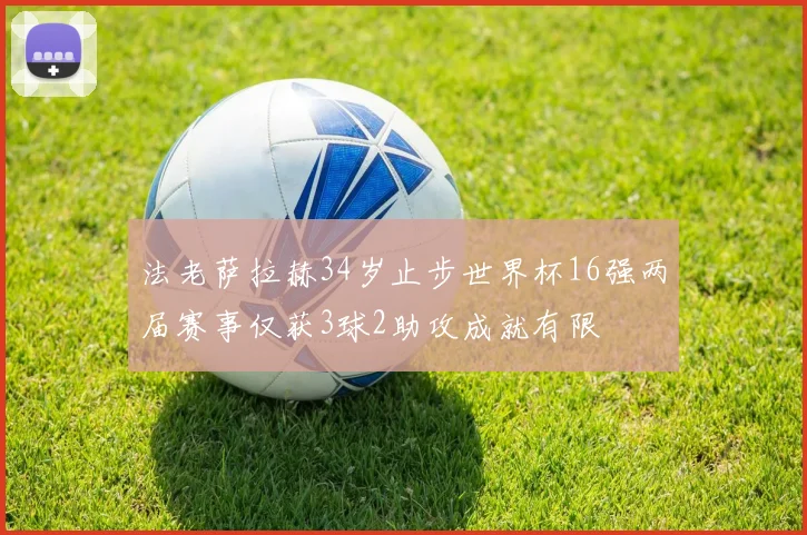 法老萨拉赫34岁止步世界杯16强两届赛事仅获3球2助攻成就有限